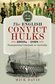 The English Convict Hulks 1600s - 1868 : Transporting Criminals to Australia