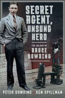 Secret Agent, Unsung Hero : The Valour of Bruce Dowding