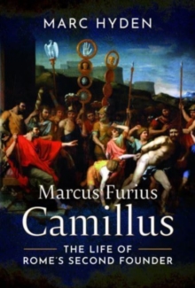 Marcus Furius Camillus : The Life of Rome's Second Founder