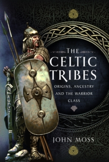 The Celtic Tribes : Origins, Ancestry & The Warrior Class