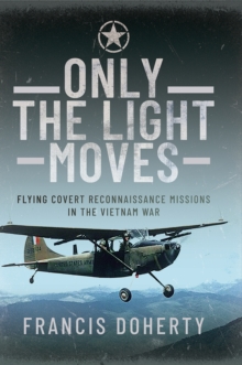 Only The Light Moves : Flying Covert Reconnaissance Missions in the Vietnam War