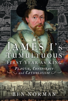 James Is Tumultuous First Year as King : Plague, Conspiracy and Catholicism