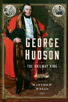 George Hudson: The Railway King : A New Biography