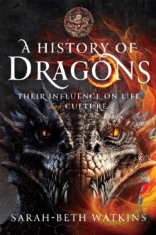 Pen and Sword A History Of Dragons , Their Influence On Life And Culture