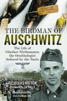 The Birdman Of Auschwitz : The Life Of Gunther Niethammer, The Ornithologist Seduced By The Nazis