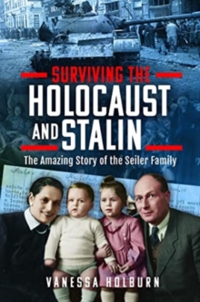 Surviving the Holocaust and Stalin : The Amazing Story of the Seiler Family