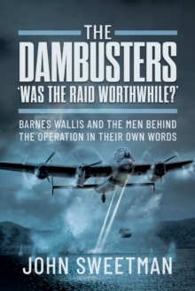 The Dambusters - 'Was it Worth it?' : Barnes Wallis and the Men Behind the Raid in Their Own Words