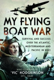 My Flying Boat War : Survival and Success over the Atlantic, Mediterranean and Pacific in WW2