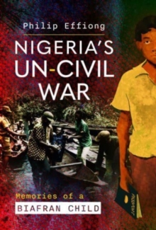 Nigeria's Un-Civil War : Memories of a Biafran Child