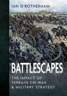 Battlescapes : The Impact of Terrain on War and Military Strategy