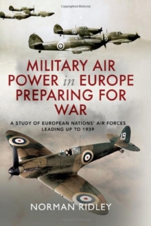 Military Air Power in Europe Preparing for War : A Study of European Nations' Air Forces Leading up to 1939