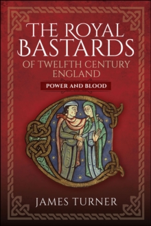 The Royal Bastards of Twelfth Century England : Power and Blood