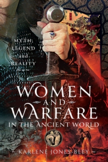 Women and Warfare in the Ancient World : Virgins, Viragos and Amazons