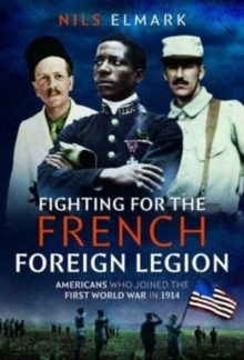 Fighting for the French Foreign Legion : Americans who joined the First World War in 1914