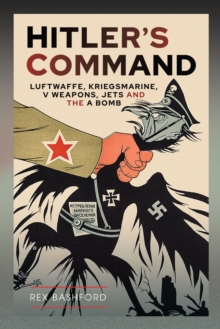 Hitler's Command : Luftwaffe, Kriegsmarine, V Weapons, Jets and the A Bomb