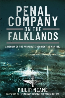 Penal Company on the Falklands : A Memoir of the Parachute Regiment at War 1982