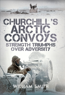 Churchill's Arctic Convoys : Strength Triumphs Over Adversity