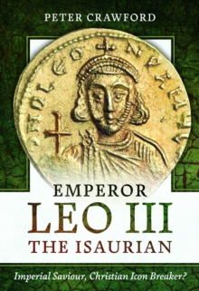 Emperor Leo III the Isaurian : Imperial Saviour, Christian Icon Breaker?