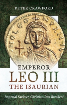 Emperor Leo III the Isaurian : Imperial Saviour, Christian Icon Breaker?