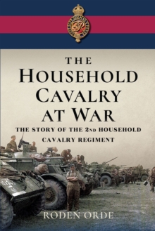 The Household Cavalry at War : The Story of the Second Household Cavalry Regiment