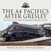 The A4 Pacifics After Gresley : The Late L N E R and British Railways Periods, 1942-1966