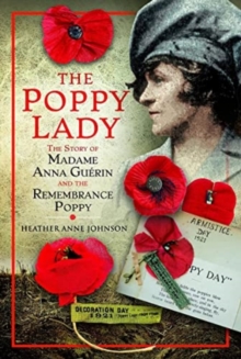 The Poppy Lady : The Story of Madame Anna Guerin and the Remembrance Poppy