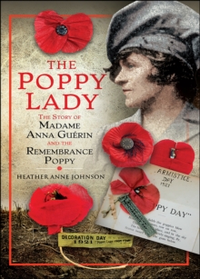 The Poppy Lady : The Story of Madame Anna Guerin and the Remembrance Poppy