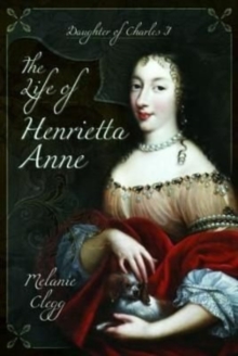 The Life of Henrietta Anne : Daughter of Charles I