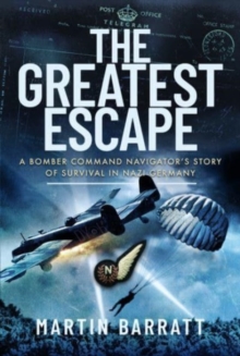 The Greatest Escape : A Bomber Command Navigator s Story of Survival in Nazi Germany