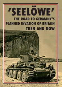 Operation 'Seelowe' - The Road to Germany's Palnned Invasion of Britain : Then and Now