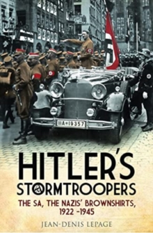 Hitler's Stormtroopers : The SA, The Nazis' Brownshirts, 1922 - 1945