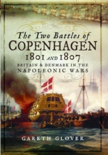 The Two Battles of Copenhagen 1801 and 1807 : Britain and Denmark in the Napoleonic Wars