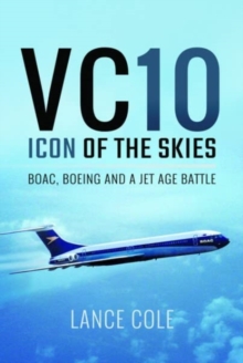 VC10: Icon of the Skies : BOAC, Boeing and a Jet Age Battle