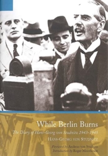 While Berlin Burns : The Memoirs of Hans-Georg von Studnitz