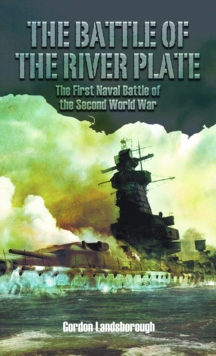 The Battle of the River Plate : The First Naval Battle of the Second World War