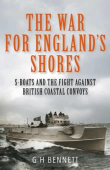 The War for England's Shores : S-Boats and the Fight Against British Coastal Convoys