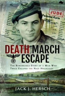 Death March Escape : The Remarkable Story of a Man Who Twice Escaped the Nazi Holocaust