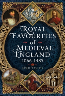 Pen & Sword Books Ltd Royal Favourites Of Medieval England , 1066 1485