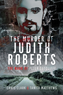 The Murder of Judith Roberts : The Mark of Peter Sutcliffe