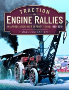 Traction Engine Rallies : An Appreciation Over Seventy Years, 1950-2019