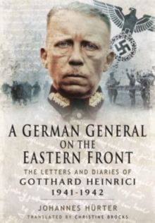 A German General on the Eastern Front : The Letters and Diaries of Gotthard Heinrici 1941-1942