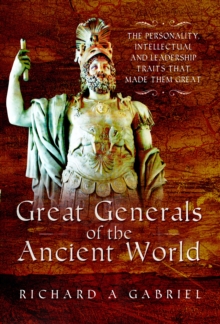 Great Generals of the Ancient World : The Personality, Intellectual, and Leadership Traits That Made Them Great