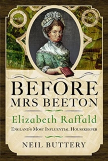 Before Mrs Beeton : Elizabeth Raffald, England's Most Influential Housekeeper