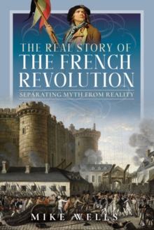 The Real Story of the French Revolution : Separating Myth From Reality