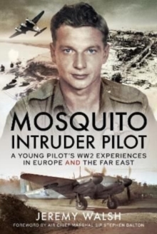 Mosquito Intruder Pilot : A Young Pilot s WW2 Experiences in Europe and the Far East