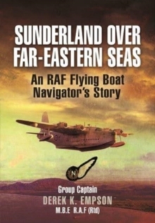 Sunderland Over Far-Eastern Seas - Mono PB edition : An RAF Flying Boat Navigator's Story