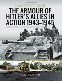 The Armour of Hitler's Allies in Action, 1943-1945 : Rare Photographs from Wartime Archives