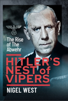 Hitler's Nest of Vipers : The Rise Of The Abwehr