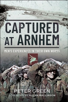 Captured at Arnhem : Men's Experiences in Their Own Words