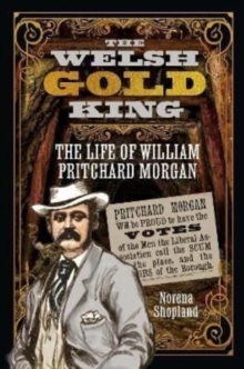 The Welsh Gold King : The Life of William Pritchard Morgan